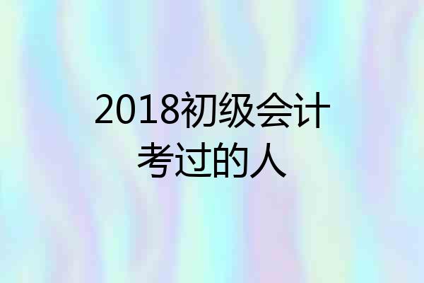 2018初级会计考过的人
