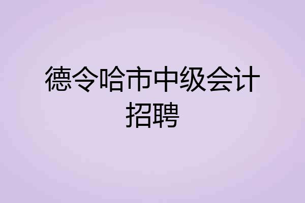 德令哈市中级会计招聘