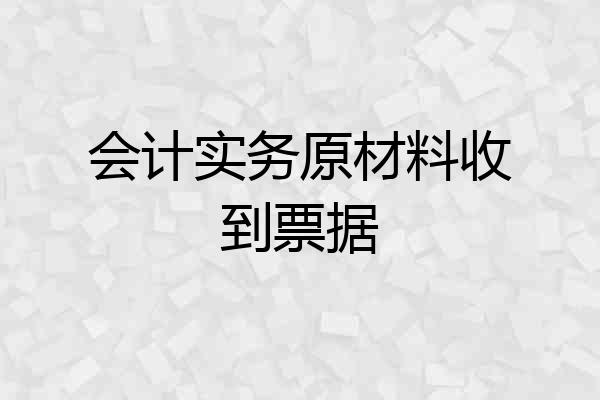 会计实务原材料收到票据