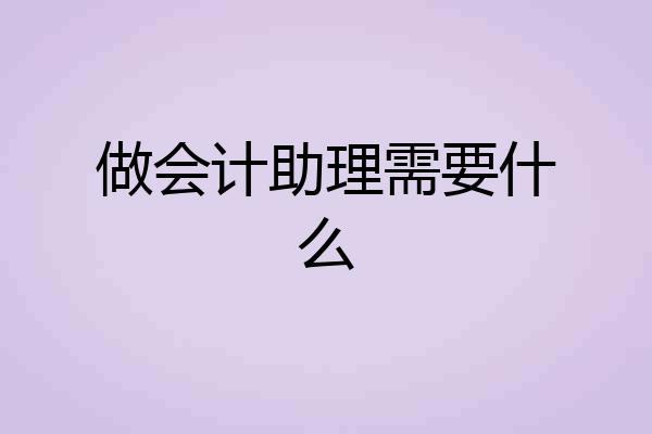 做会计助理需要什么