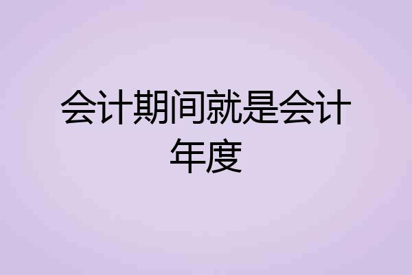 会计期间就是会计年度