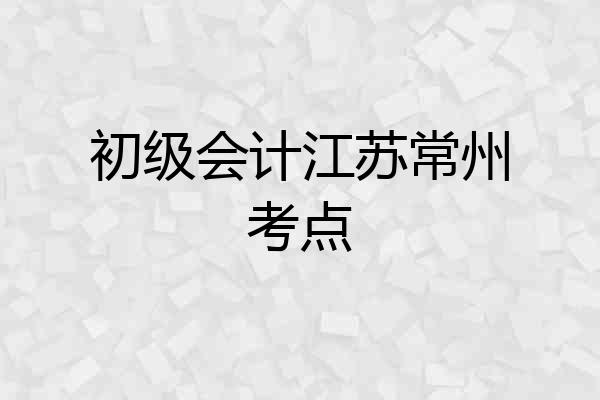 初级会计江苏常州考点