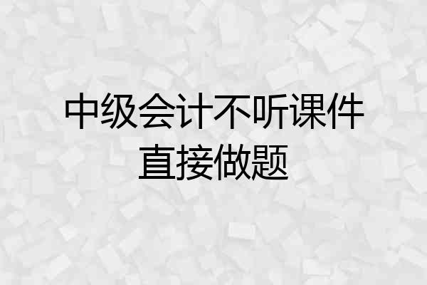 中级会计不听课件直接做题
