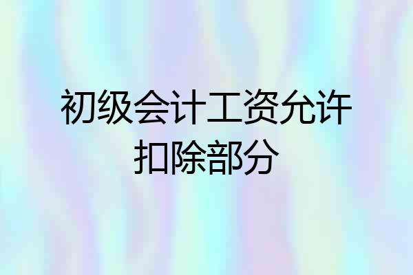 初级会计工资允许扣除部分