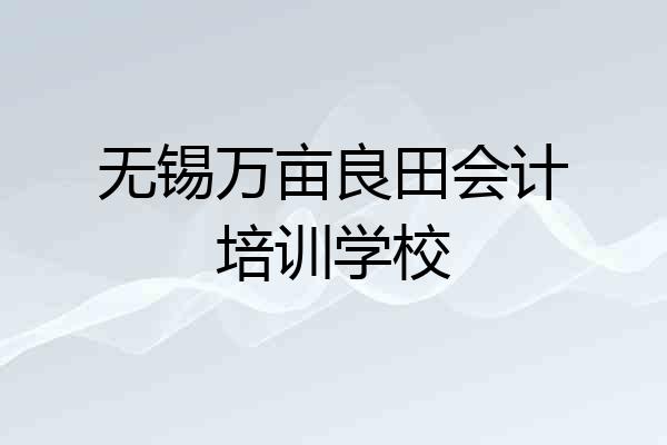 无锡万亩良田会计培训学校