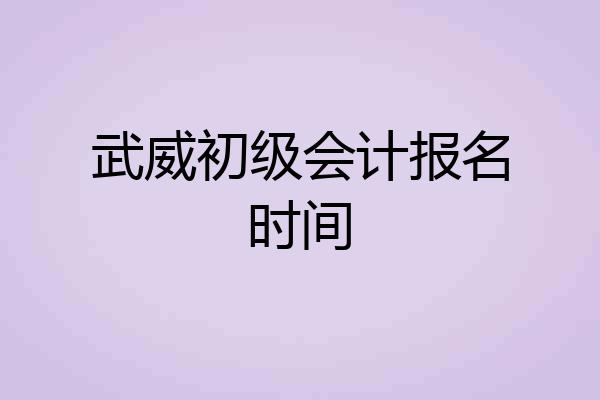 武威初级会计报名时间