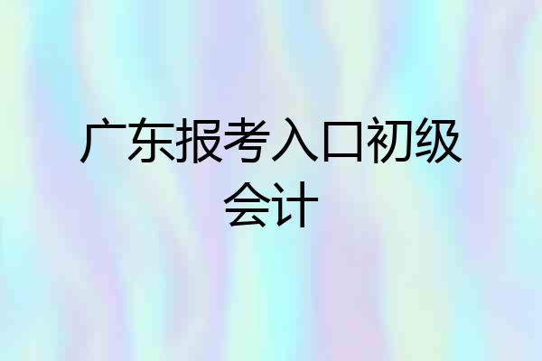 广东报考入口初级会计