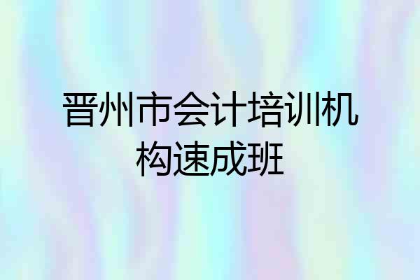 晋州市会计培训机构速成班