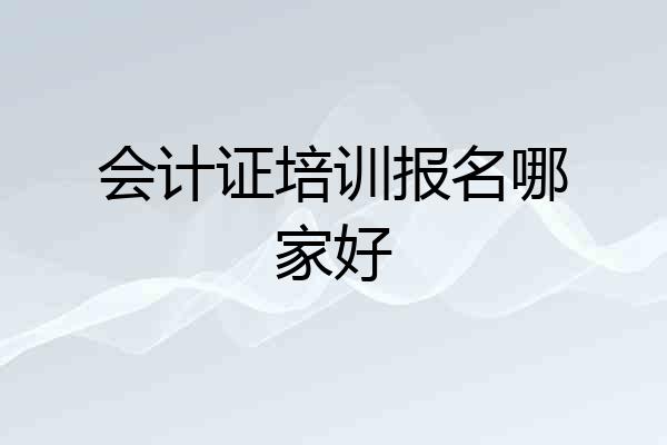 会计证培训报名哪家好