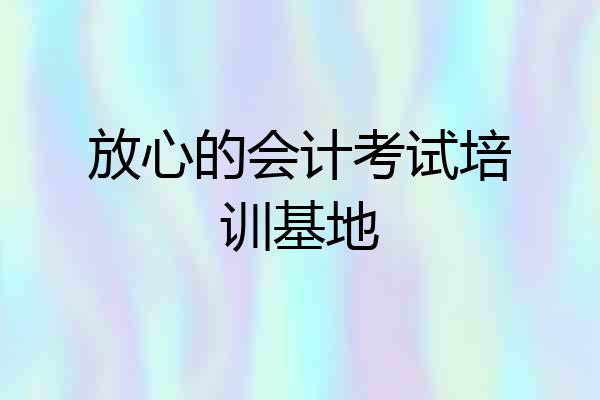 放心的会计考试培训基地