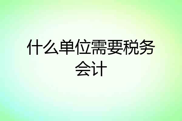 什么单位需要税务会计