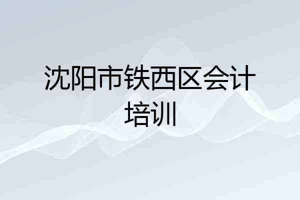 沈阳市铁西区会计培训