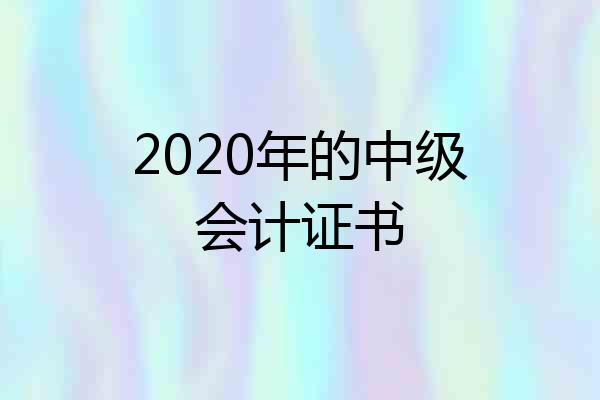 2020年的中级会计证书