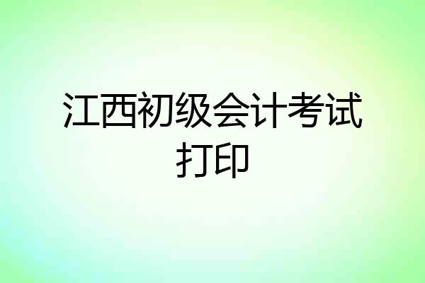 江西初级会计考试打印