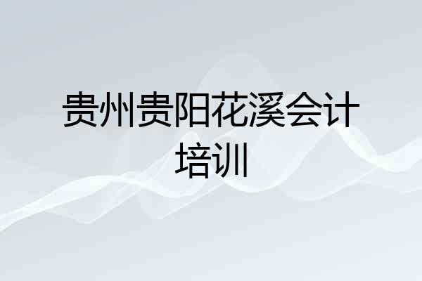 贵州贵阳花溪会计培训