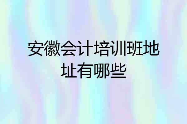 安徽会计培训班地址有哪些