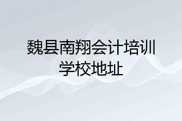 魏县南翔会计培训学校地址