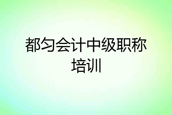 都匀会计中级职称培训