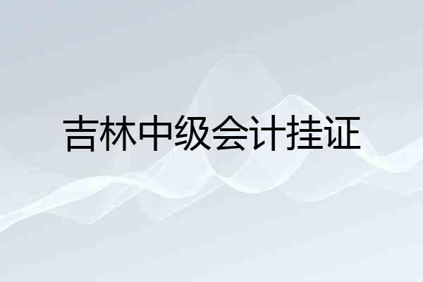 吉林中级会计挂证