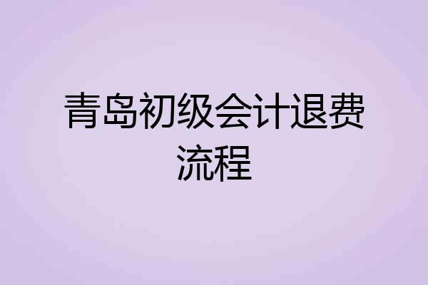 青岛初级会计退费流程