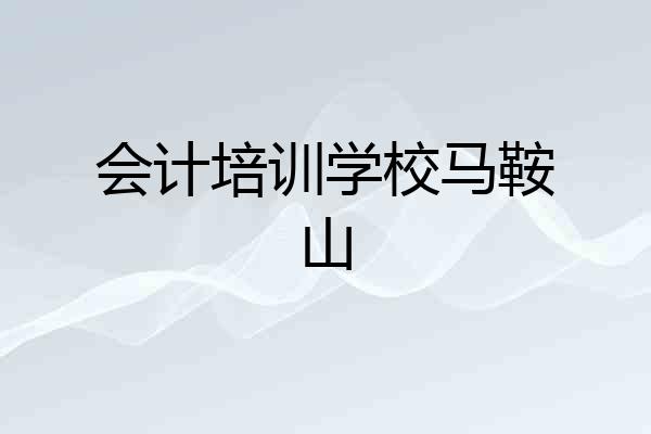 会计培训学校马鞍山