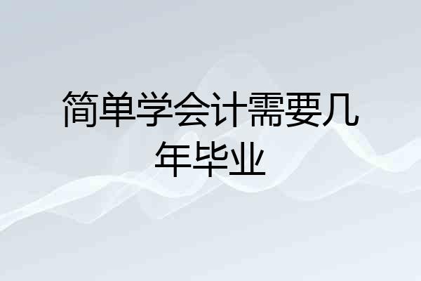 简单学会计需要几年毕业