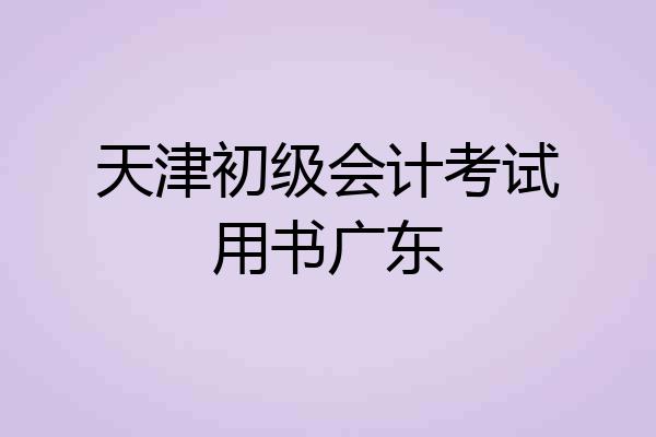 天津初级会计考试用书广东