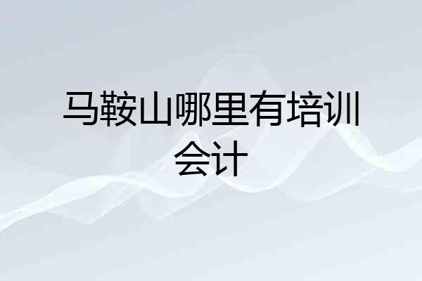 马鞍山哪里有培训会计