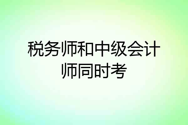 税务师和中级会计师同时考