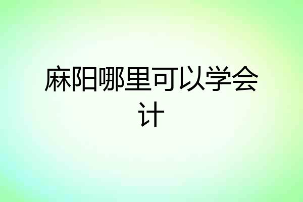 麻阳哪里可以学会计