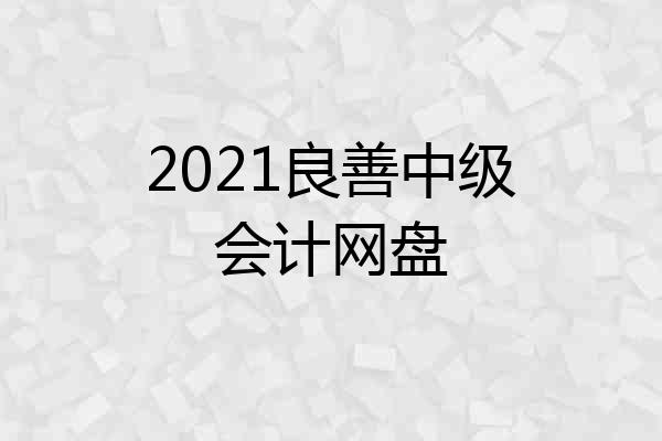 2021良善中级会计网盘