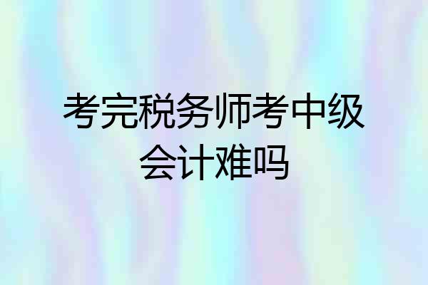 考完税务师考中级会计难吗