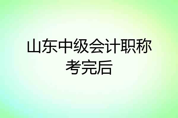 山东中级会计职称考完后