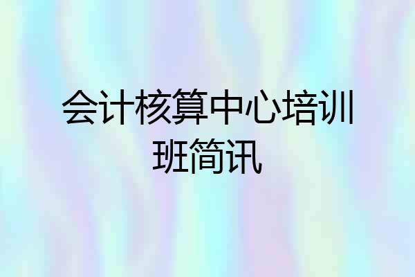 会计核算中心培训班简讯