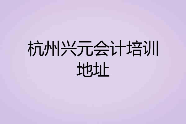 杭州兴元会计培训地址