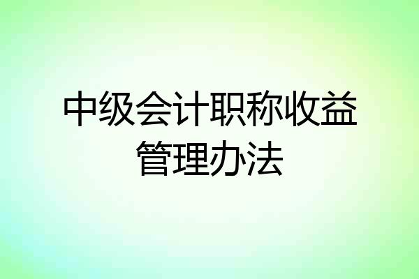 中级会计职称收益管理办法