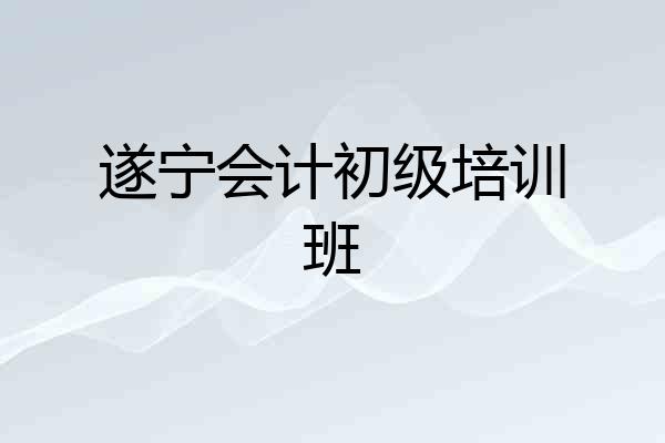 遂宁会计初级培训班