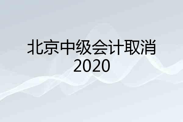 北京中级会计取消2020