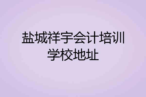 盐城祥宇会计培训学校地址