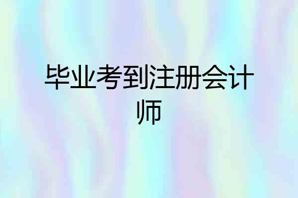 毕业考到注册会计师