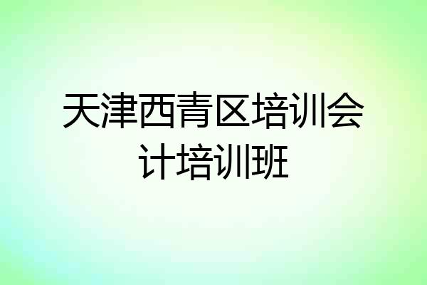 天津西青区培训会计培训班
