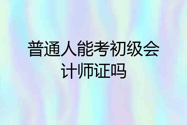 普通人能考初级会计师证吗
