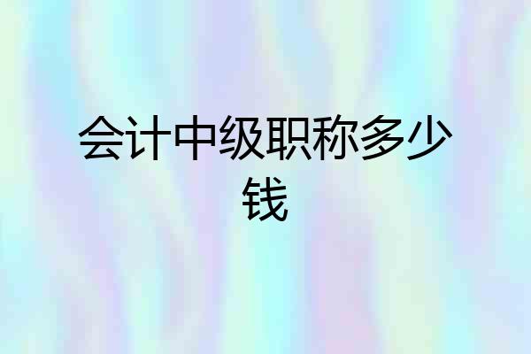 会计中级职称多少钱
