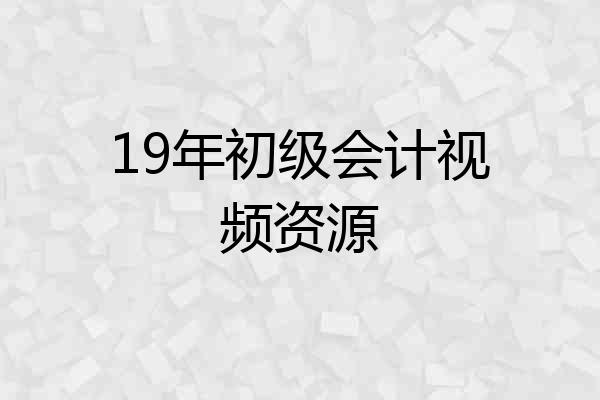 19年初级会计视频资源