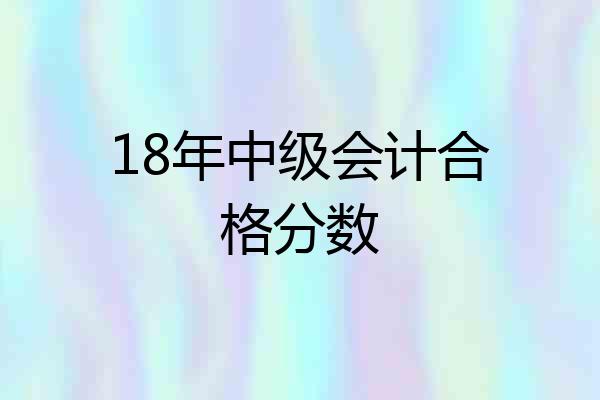 18年中级会计合格分数