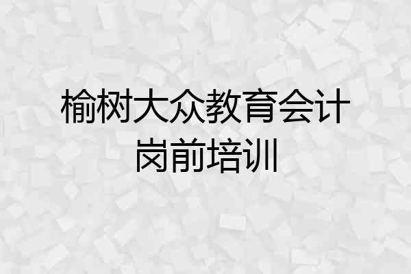 榆树大众教育会计岗前培训