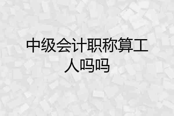 中级会计职称算工人吗吗