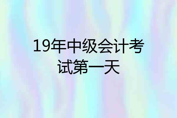 19年中级会计考试第一天