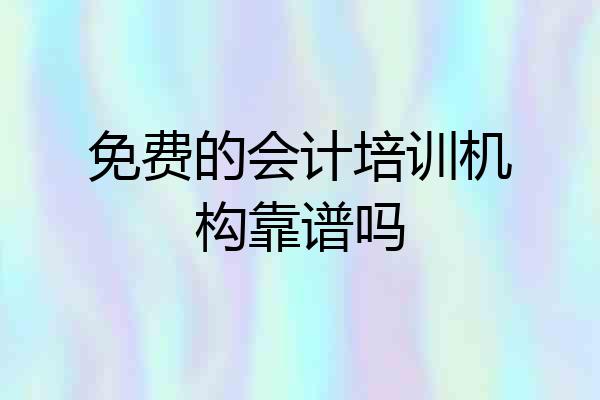 免费的会计培训机构靠谱吗
