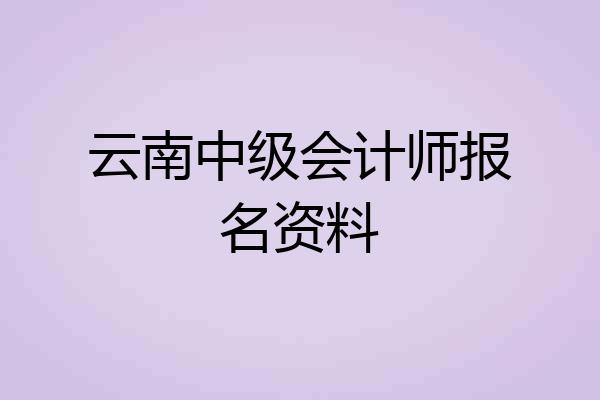 云南中级会计师报名资料